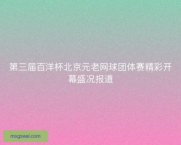第三届百洋杯北京元老网球团体赛精彩开幕盛况报道